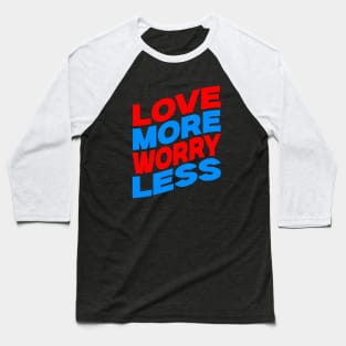 Love more worry less Baseball T-Shirt